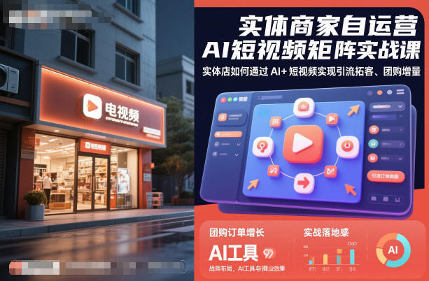 实体商家自运营AI短视频矩阵实战课，实体店如何通过AI+短视频实现引流拓客、团购增量-轻创联盟