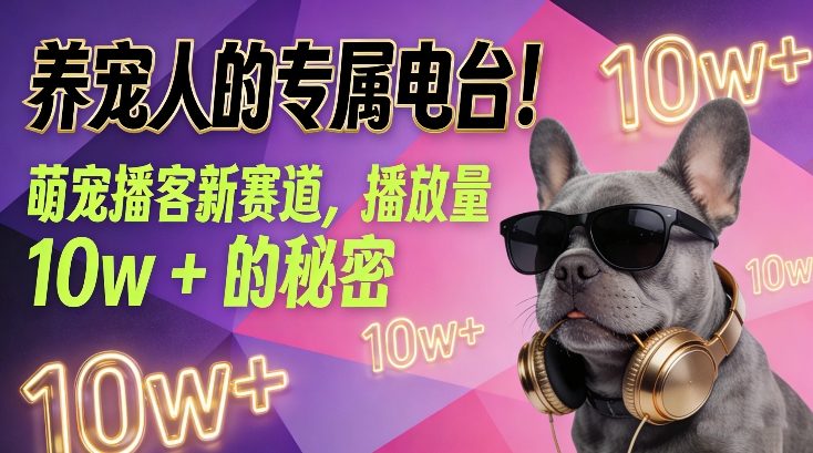 养宠人的专属电台！萌宠播客新赛道，播放量10w+的秘密-轻创联盟