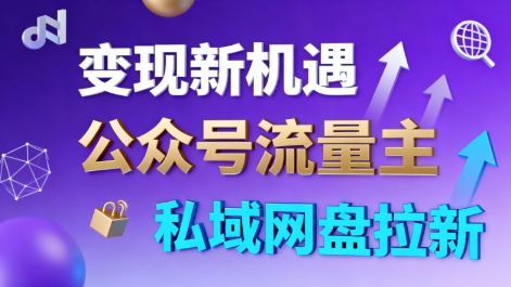 公众号流量主+私域网盘拉新，多方式变现，简单易上手，当天就有收益-轻创联盟