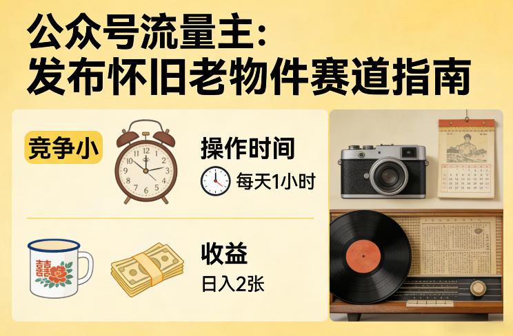 公众号流量主之发布怀旧老物件赛道,竞争小,每天操作1小时,日入2张-轻创联盟