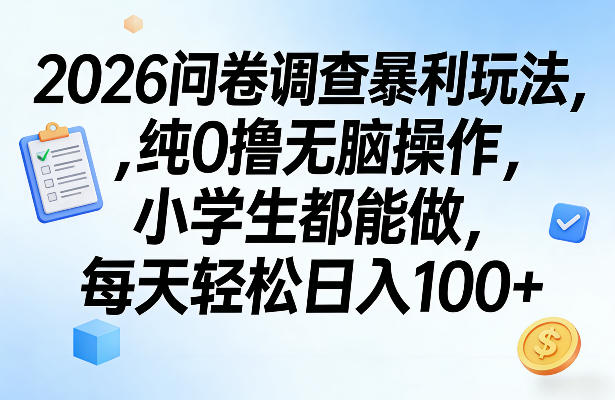 2026问卷调查暴利玩法，纯0撸无脑操作，小学生都能做，每天轻松日入100+【揭秘】-轻创联盟