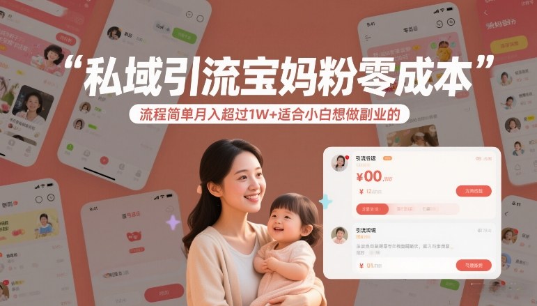 私域引流宝妈粉零成本流程简单月入超过1W+适合小白想做副业的-轻创联盟