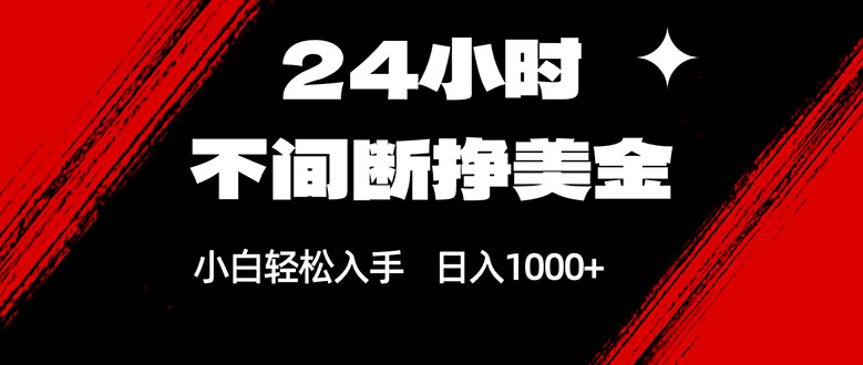 24小时不间断挣美金，小白轻松上手，日入1000+-轻创联盟