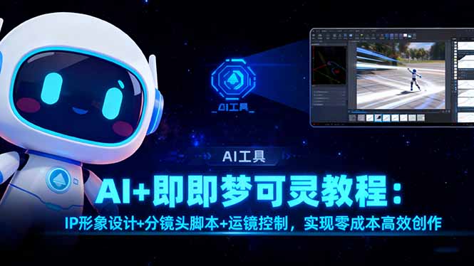 AI+即梦可灵教程：IP形象设计+分镜头脚本+运镜控制，实现零成本高效创作-轻创联盟