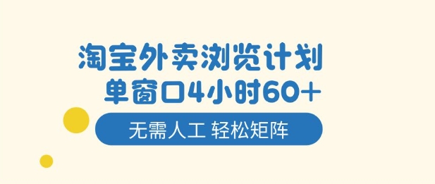 淘宝外卖浏览计划,到窗口4小时60+无需人工,轻松矩阵开干【揭秘】-轻创联盟