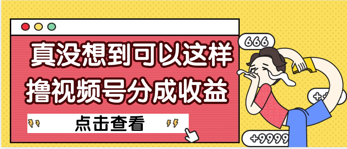 【天呐】真是没想到，视频号收益居然这么好赚-轻创联盟