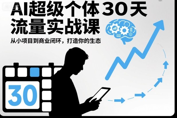 AI超级个体30天流量实战课，从小项目到商业闭环，打造你的生态-轻创联盟