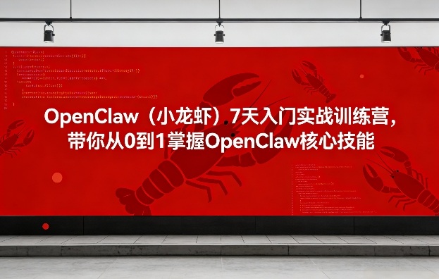 OpenClaw(小龙虾)7天入门实战训练营，带你从0到1掌握OpenClaw核心技能-轻创联盟