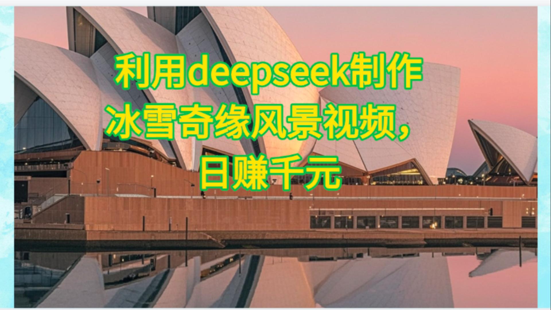 利用Deepseek制作，冰雪风景视频-轻创联盟