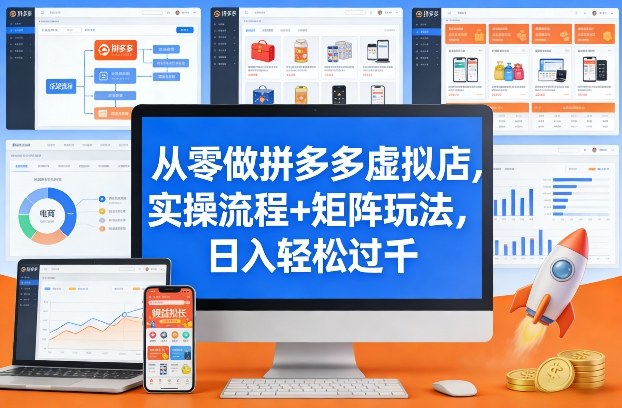 从零做拼多多虚拟店，实操流程+矩阵玩法，日入轻松过千【揭秘】-轻创联盟