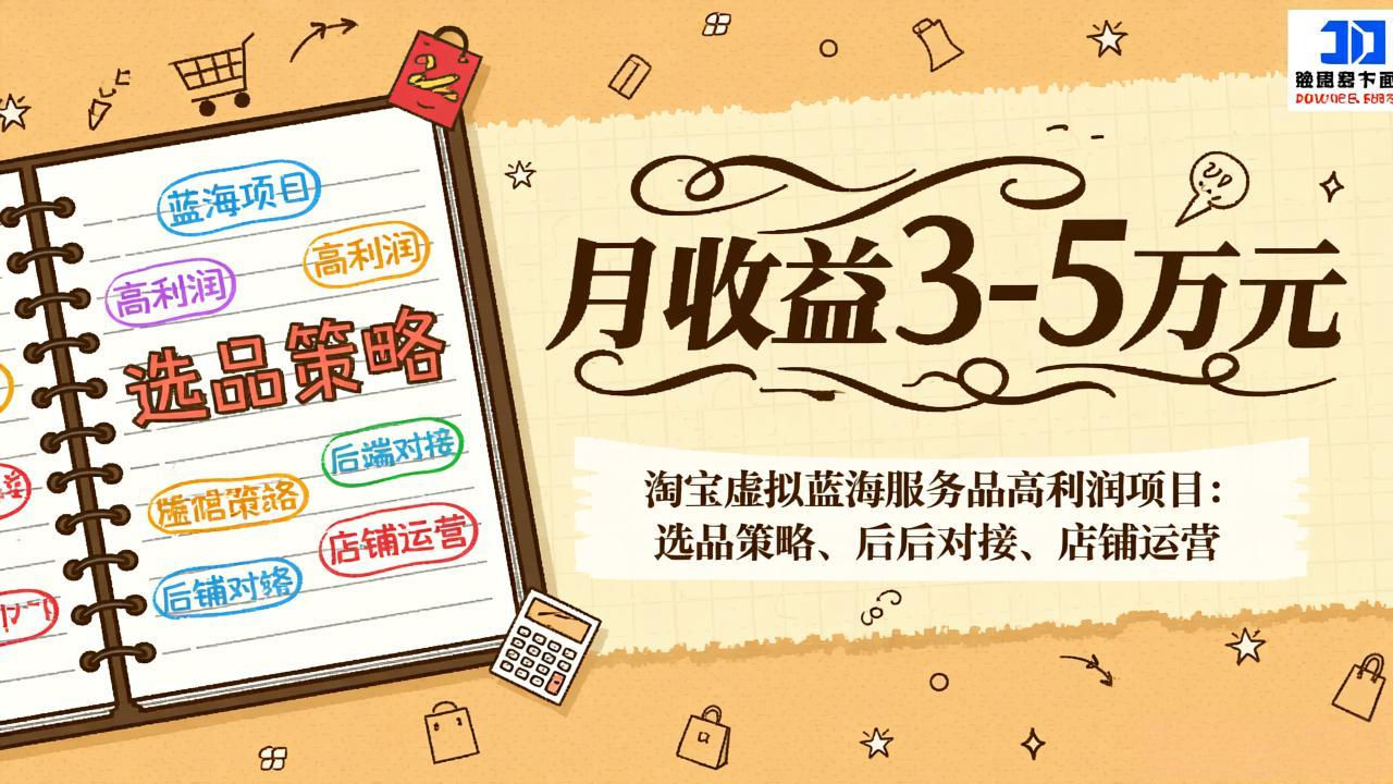 淘宝虚拟蓝海服务品高利润项目：选品策略、后端对接、店铺运营，月收益可达3-5万元-轻创联盟