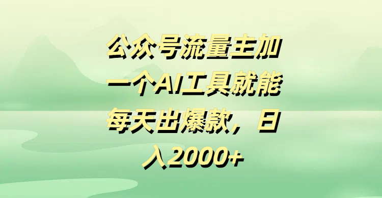 公众号流量主，加一个AI工具就能每天出爆款，日入2000+-轻创联盟