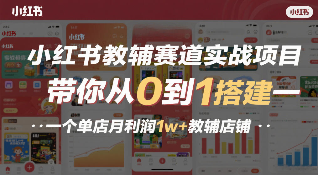 小红书教辅赛道实战项目，带你从0到1搭建一个单店月利润1w+教辅店铺-轻创联盟