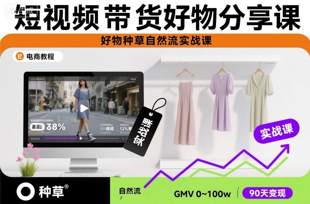 短视频带货好物分享课，好物种草自然流实战课-轻创联盟