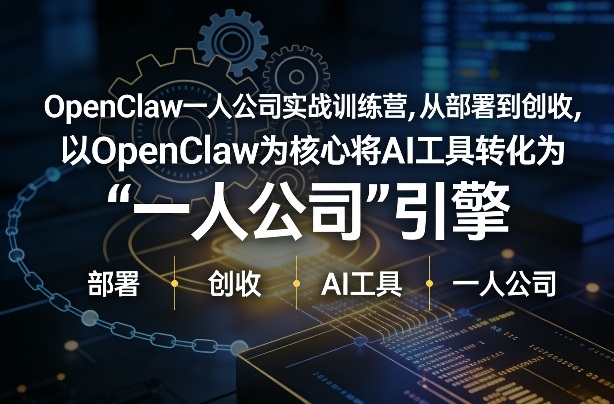 OpenClaw小龙虾+一人公司实战训练营，从部署到创收，将AI工具转化为“一人公司”引擎，低成本变现(更新)-轻创联盟