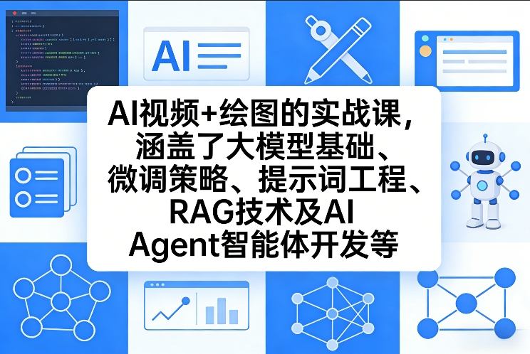 AI视频+绘图的实战课，涵盖了大模型基础、微调策略、提示词工程、RAG技术及AI Agent智能体开发等(更新)-轻创联盟