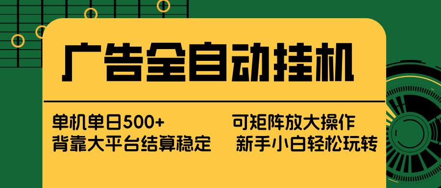 广告全自动挂机 单机单日500+ 矩阵放大 背靠大平台 绿色稳定 新手小白轻松玩转-轻创联盟