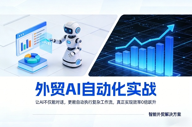 外贸AI自动化实战，让AI不仅能对话，更能自动执行复杂工作流，真正实现效率10倍跃升-轻创联盟