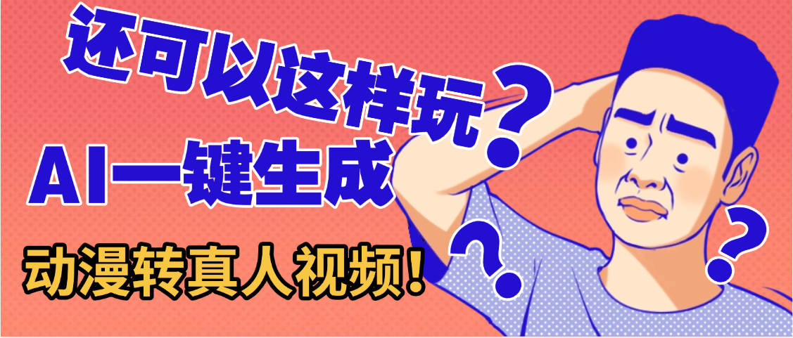 还可以这样玩？AI一键动漫转真人，一条视频点赞100w+，日入2000+，多种变现方式-轻创联盟