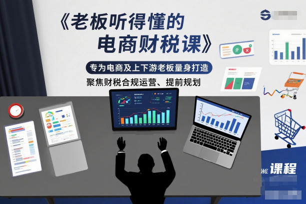 老板听得懂的电商财税课，专为电商及上下游老板量身打造，聚焦财税合规运营、提前规划-轻创联盟
