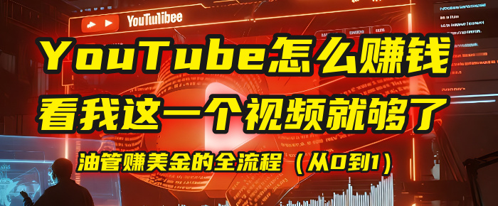 【YouTube掘金】我把做油管赚美金的全流程（从0到1），今天一节课毫无保留！-轻创联盟