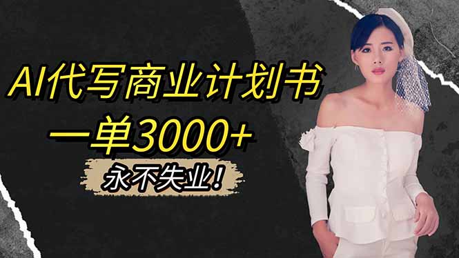 AI代写商业计划书，一单3000+，提供接单渠道，主打长期稳定，永不失业-轻创联盟