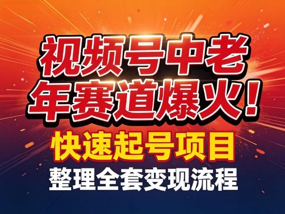 视频号中老年这个赛道爆火！测试可以快速起号，整理了全套变现流程-轻创联盟