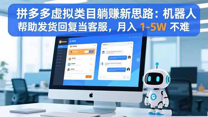 拼多多虚拟类目躺赚新思路：机器人帮助发货回复当客服，月入 1-5W 不难-轻创联盟