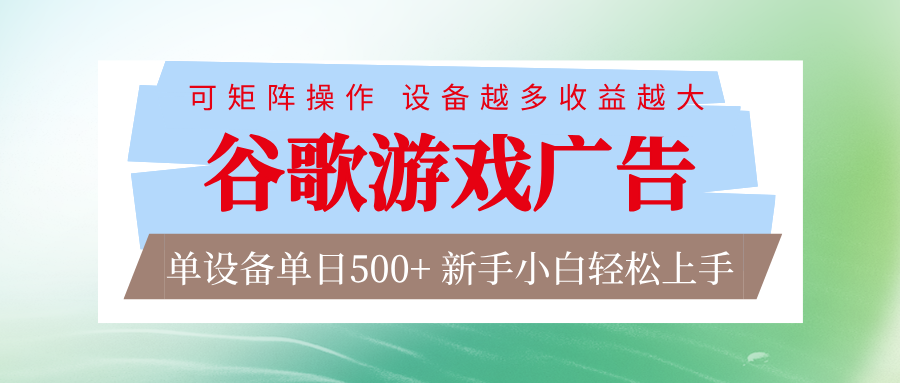 谷歌游戏广告 脚本全自动运行 单设备日入500+ 可矩阵放大，设备越多收益越大-轻创联盟