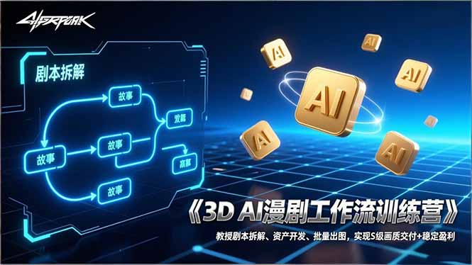 3D AI漫剧工作流训练营：教授剧本拆解、资产开发、批量出图，实现S级画质交付+稳定盈利-轻创联盟