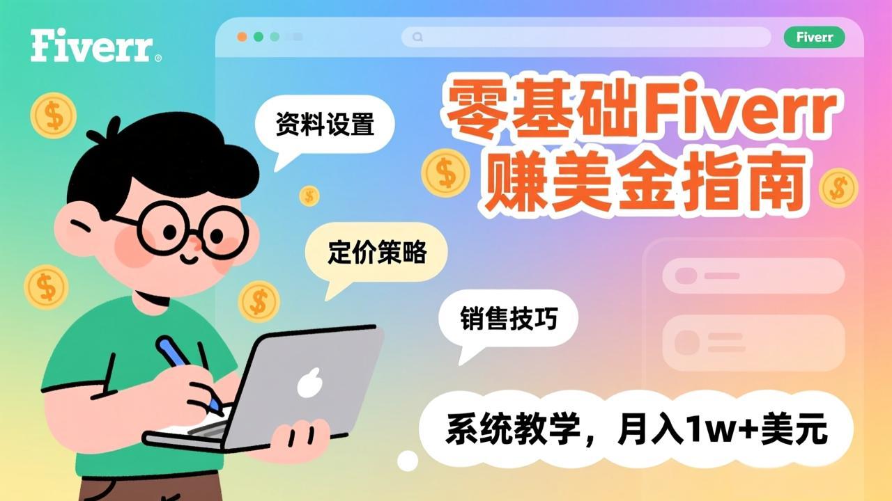 零基础Fiverr赚美金指南，涵盖资料设置、定价策略、销售技巧，系统教学，月入1w+美元-轻创联盟