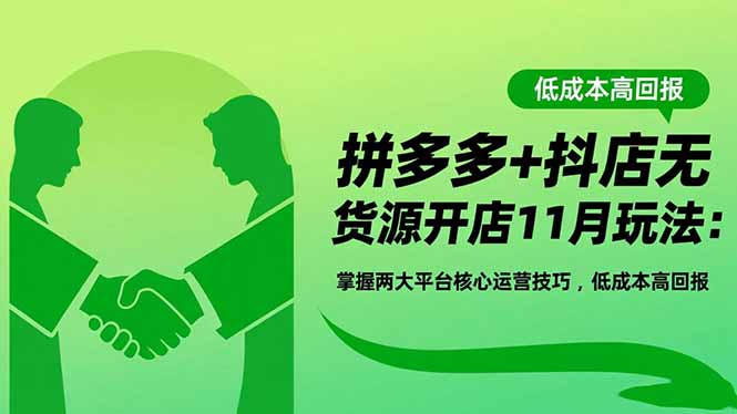 拼多多+抖店无货源开店11月玩法:掌握两大平台核心运营技巧,低成本高回报-轻创联盟