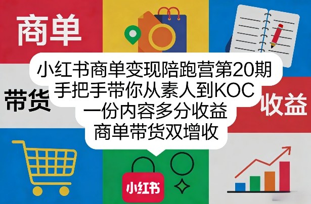 小红书商单变现陪跑营第20期，手把手带你从素人到KOC，一份内容多分收益，商单带货双增收-轻创联盟