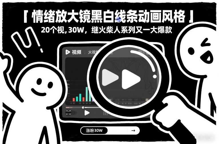 情绪放大镜黑白线条动画风格，20个视频，涨粉30W，继火柴人系列又一大爆款-轻创联盟