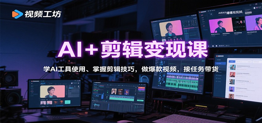 AI+剪辑变现课：学AI工具使用、掌握剪辑技巧，做爆款视频，接任务带货-轻创联盟