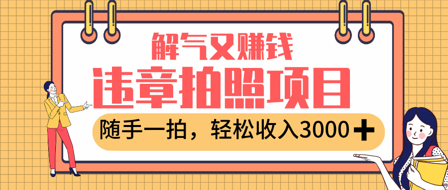 最新违章拍照赚钱，解气又赚钱的项目，随手一拍，轻松收入3000+-轻创联盟