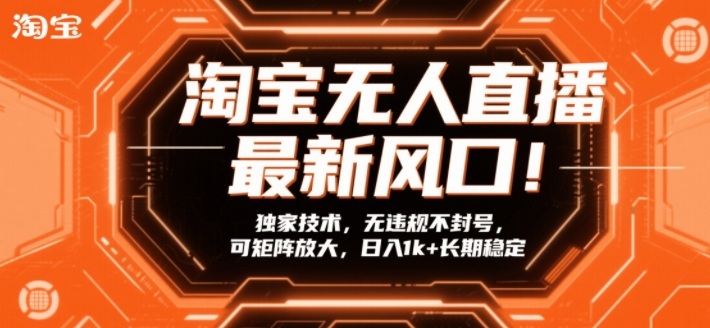 淘宝无人直播最新风口！独家技术，无违规不封号，可矩阵放大，日入1k+长期稳定【揭秘】-轻创联盟