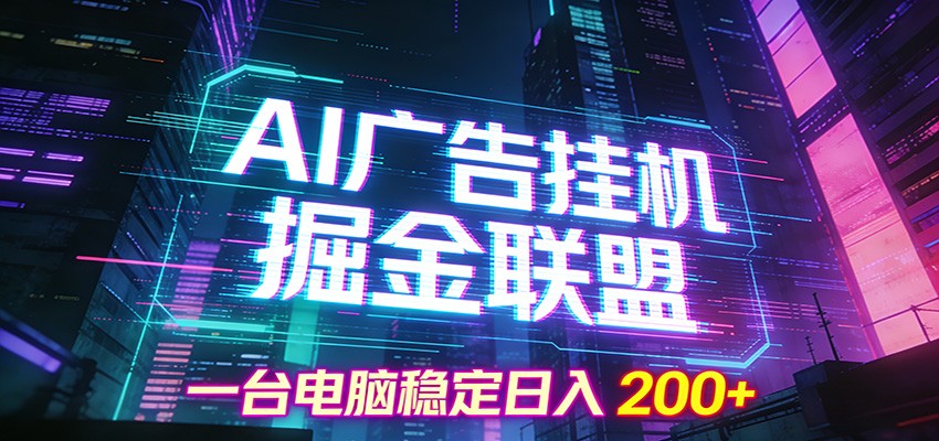 AI广告挂机掘金联盟项目，一台电脑稳定日入200+-轻创联盟
