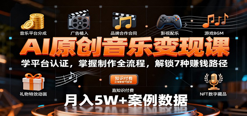 AI原创音乐变现课:学平台认证,掌握制作全流程,解锁7种赚钱路径-轻创联盟