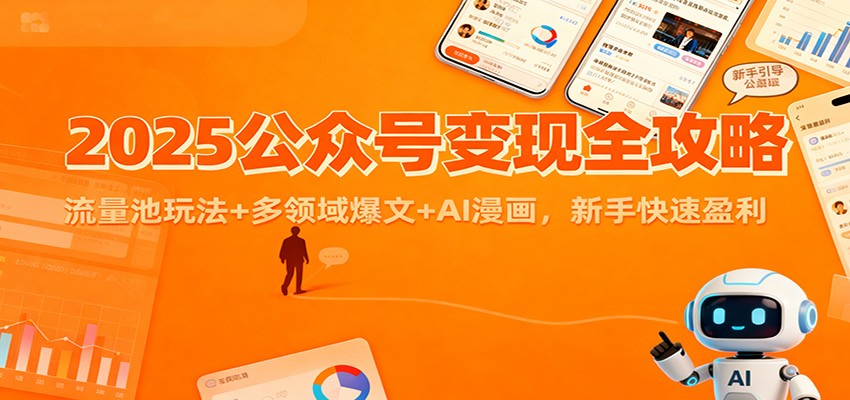 2025公众号变现全攻略：流量池玩法+多领域爆文+AI漫画，新手快速盈利-轻创联盟