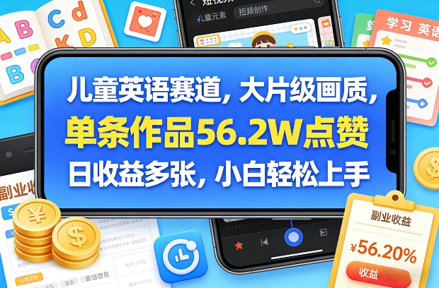 儿童英语赛道，大片级画质，单条作品56.2W点赞，日收益多张，小白轻松上手-轻创联盟