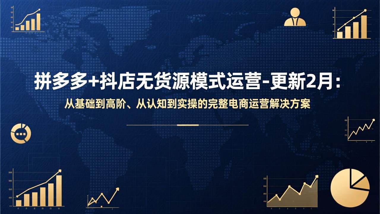 拼多多+抖店无货源模式运营-更新2月：从基础到高阶、从认知到实操的完整电商运营解决方案-轻创联盟