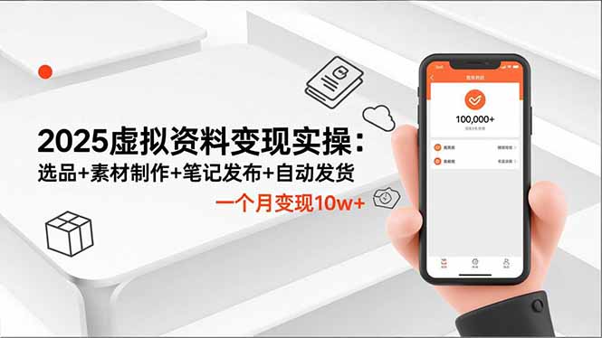 2025虚拟资料变现实操：选品+素材制作+笔记发布+自动发货，一个月变现10w+-轻创联盟