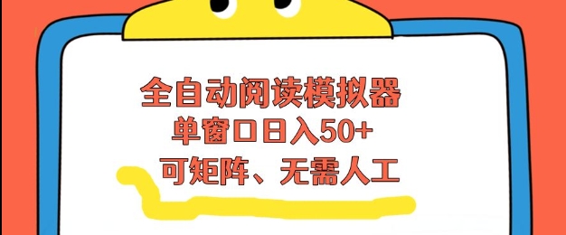 全自动阅读模拟器，单窗口50+靠高效流量获取收益，无需人工，可矩阵操作【揭秘】-轻创联盟