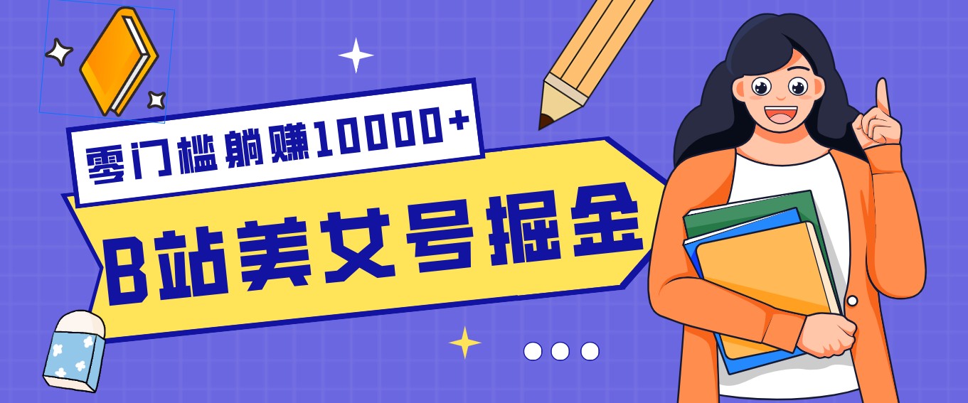 B站美女号掘金秘籍：网盘拉新躺赚10000+，玩法稳定新手也能做的长期副业-轻创联盟