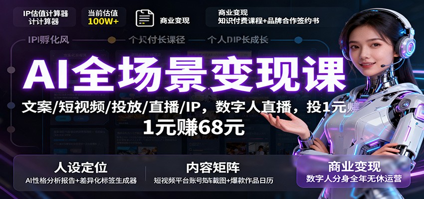 AI全场景变现课：文案/短视频/投放/直播/IP，数字人直播，投1元赚68元-轻创联盟