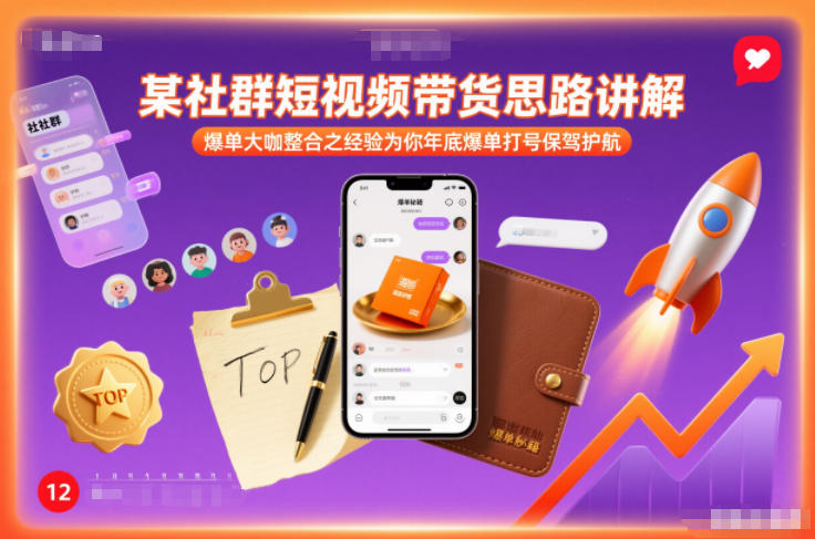 某社群短视频带货思路讲解，爆单大咖整合之经验为你年底爆单打号保驾护航-轻创联盟