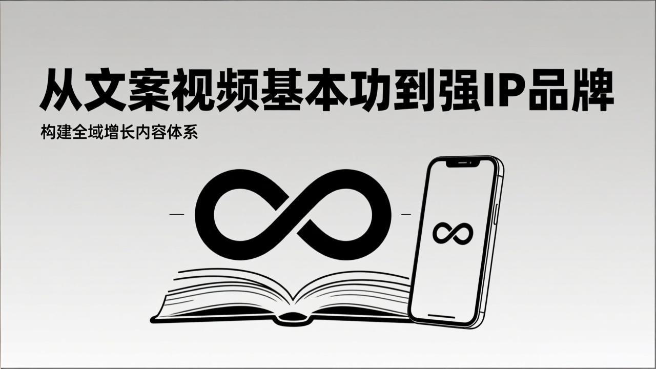 2026内容获客系统课：从文案视频基本功到强IP品牌，构建全域增长内容体系-轻创联盟