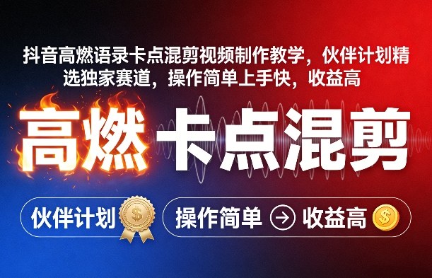 抖音高燃语录卡点混剪视频制作教学，伙伴计划精选独家赛道，操作简单上手快，收益高-轻创联盟