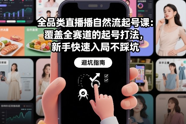 全品类直播自然流起号课：覆盖全赛道的起号打法，新手快速入局不踩坑-轻创联盟